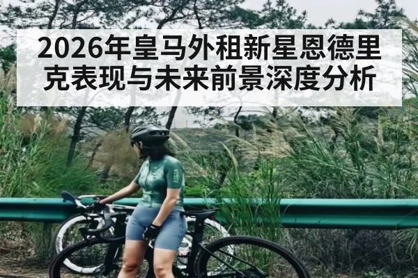2026年皇马外租新星恩德里克表现与未来前景深度分析